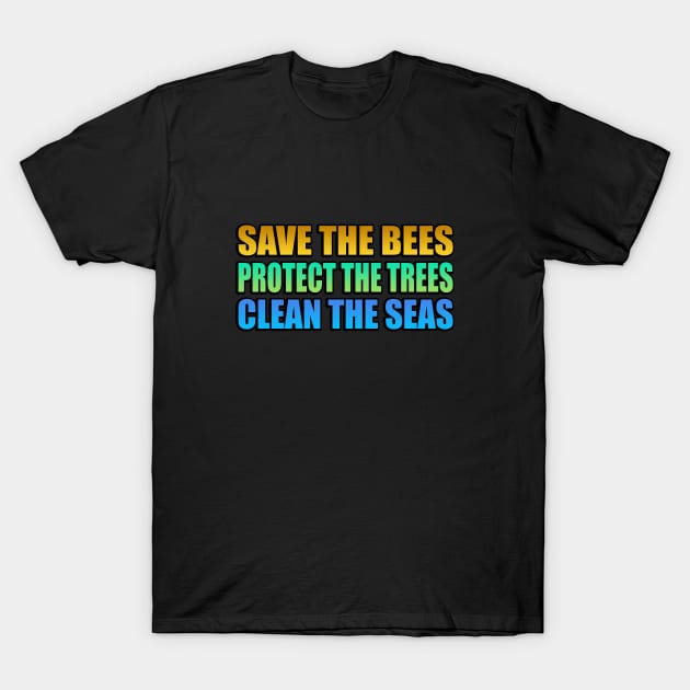 Save the bees Protect the trees Clean the seas T-Shirt by It'sMyTime